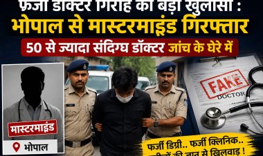 फर्जी डॉक्टर गिरोह का बड़ा खुलासा  भोपाल से मास्टरमाइंड गिरफ्तार, 50 से ज्यादा संदिग्ध डॉक्टर जांच के घेरे में