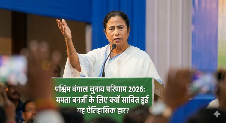 पश्चिम बंगाल चुनाव परिणाम 2026: ममता बनर्जी की ऐतिहासिक हार, 17 मंत्री भी नहीं बचा सके सीट