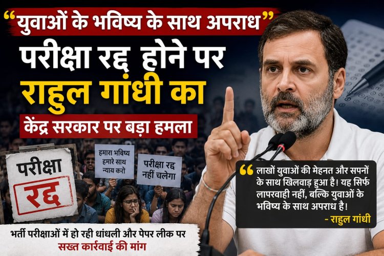 युवाओं के भविष्य के साथ अपराध”, परीक्षा रद्द होने पर राहुल गांधी का केंद्र सरकार पर बड़ा हमला