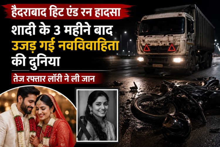 हैदराबाद हिट एंड रन हादसा: शादी के 3 महीने बाद उजड़ गई नवविवाहिता की दुनिया, तेज रफ्तार लॉरी ने ली जान